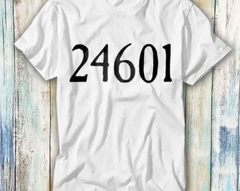 24601 Inspired By Les Miserables T Shirt Meme Gift Funny Top Tee Style Unisex Gamer Movie Music 401