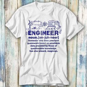 May include: White t-shirt with a blue graphic design that says "Engineer" and defines the word as "Someone who does precision guesswork based on unreliable data provided by those of questionable knowledge. See also wizard, magician."