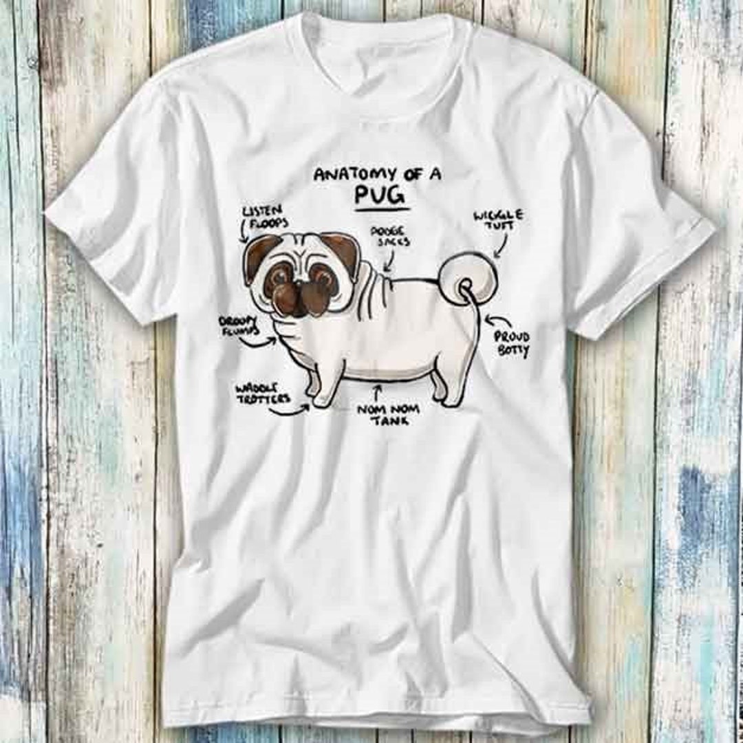 Anatomy of A Pug Dog Pet Lover T Shirt Meme Gift Funny Top Tee Style ...