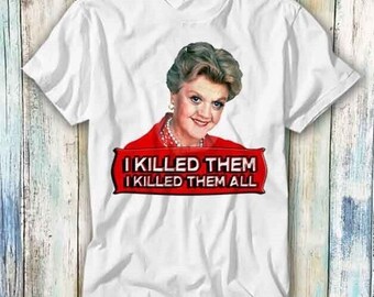 Jessica Fletcher T Shirt I Killed Them All Murder She Wrote Meme T Shirt Meme Gift Funny Top Tee Style Unisex Gamer Movie Music 645