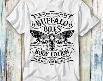 Buffalo Bill’s Body Lotion It Rubs The Lotion On Its Comes With It’s Own Free Basket T Shirt Meme Funny Top Tee Style Gamer Movie Music 647