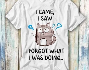 I Came I Saw I Forgot What I Was Doing Cat Fish Thinking T Shirt Meme Gift Funny Top Tee Style Unisex Gamer Movie Music 638