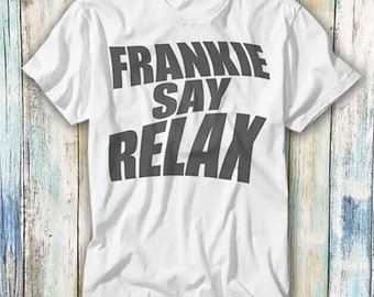 Frankie Say Relax Limited Edition Mode Design Stil Top Tee TV Serie Zitat T Shirt Meme Geschenk Top Tee Stil Unisex Gamer Film Musik 631