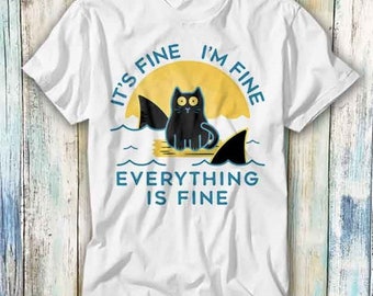 It's Fine I'm Fine Everything Is Fine Black Cat Shark Ocean T Shirt Meme Gift Funny Top Tee Style Unisex Gamer Movie Music 1099