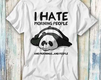 Panda Bear I Hate Morning People Morning People T Shirt Meme Gift Funny Top Tee Style Unisex Gamer Movie Music 1105