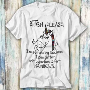 Unicorn Bitch Please I’m So Fcking Fabulous I Pee Glitter T Shirt Meme Gift Funny Top Tee Style Unisex Gamer Movie Music 1141