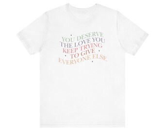 You Deserve the Love you Keep Trying to Give Everyone Else AA Jersey Short Tee