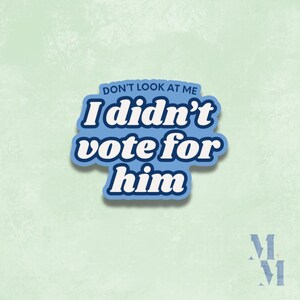 May include: Blue and white sticker with the text "Don't look at me I didn't vote for him".