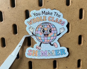 Holographic Vinyl Sticker: You Make The Whole Class Shimmer - Waterproof