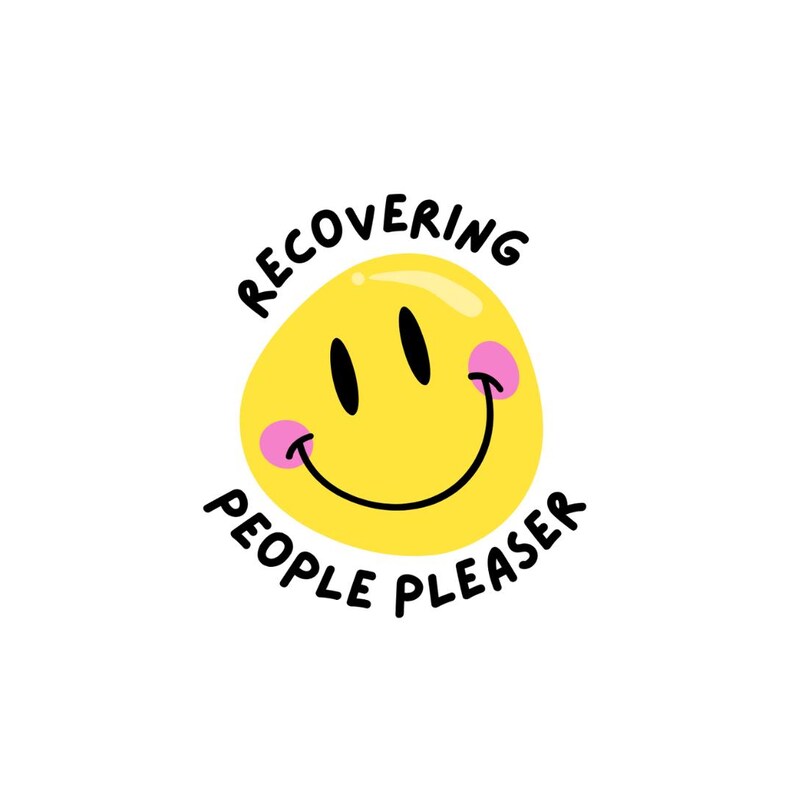 May include: A yellow smiley face with black eyes and a curved smile, featuring pink blush marks. The words "RECOVERING PEOPLE PLEASER" are written in black, curved around the smiley face.
