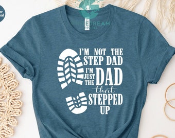 I'm Not The Step Dad Shirt, I Am Just The Dad Shirt, Funny Father Shirt, Father's Day Shirt, Gift For Dad, Step Dad Shirt, Stepped Up Shirt