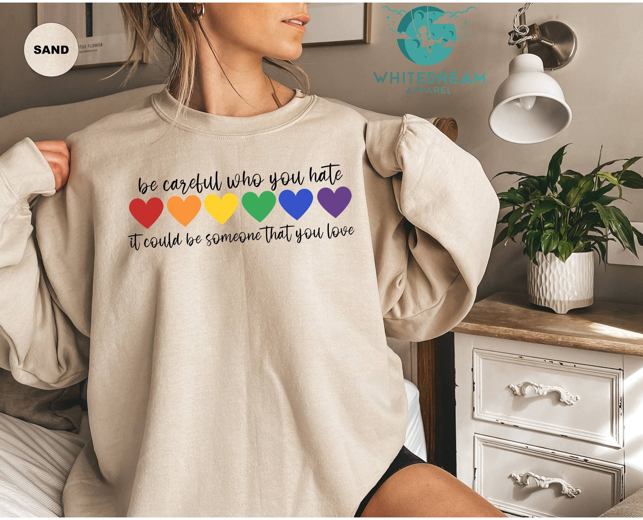 Be Careful Who You Hate Shirt, Love Is Love Tee, Rainbow Flag T-shirt, Equality Shirts, LGBT Pride Shirt, Gift For Pride, Proud Sweatshirt