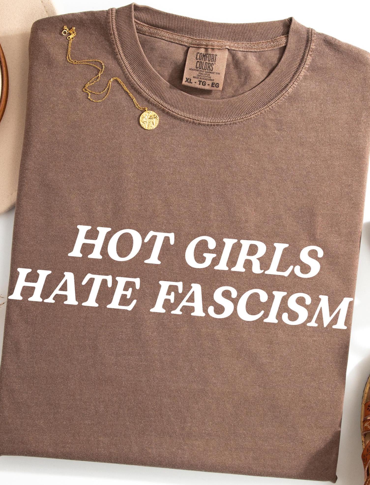 Hot Girls Hate Fascism Shirt, Anti Trump Shirt, Comfort Colors, Anti Fascist Shirt, Feminist Tee, Immigrant Tee, Protest Shirt, Resist Shirt