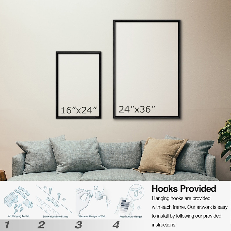 May include: Two black picture frames on a white wall, one measuring 16 inches by 24 inches and the other measuring 24 inches by 36 inches. A gray couch is in the foreground. Below the frames are four illustrations showing how to hang a picture using a hanging kit. The text "Hooks Provided" is in black text on a white background. The text below reads "Hanging hooks are provided with each frame. Our artwork is easy to install by following our provided instructions."
