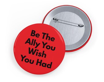 Be The Ally You Wish You Had (pin/button, 4 sizes) LGBTQ Support Button, Inclusivity Badge, Diversity, Allyship - Red