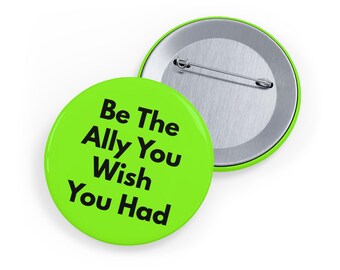 Be The Ally You Wish You Had (pin/button, 4 sizes) LGBTQ Support Button, Inclusivity Badge, Diversity, Allyship - Lime Green