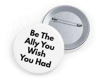 Be The Ally You Wish You Had (pin/button, 4 sizes) LGBTQ Support Button, Inclusivity Badge, Diversity, Allyship - White