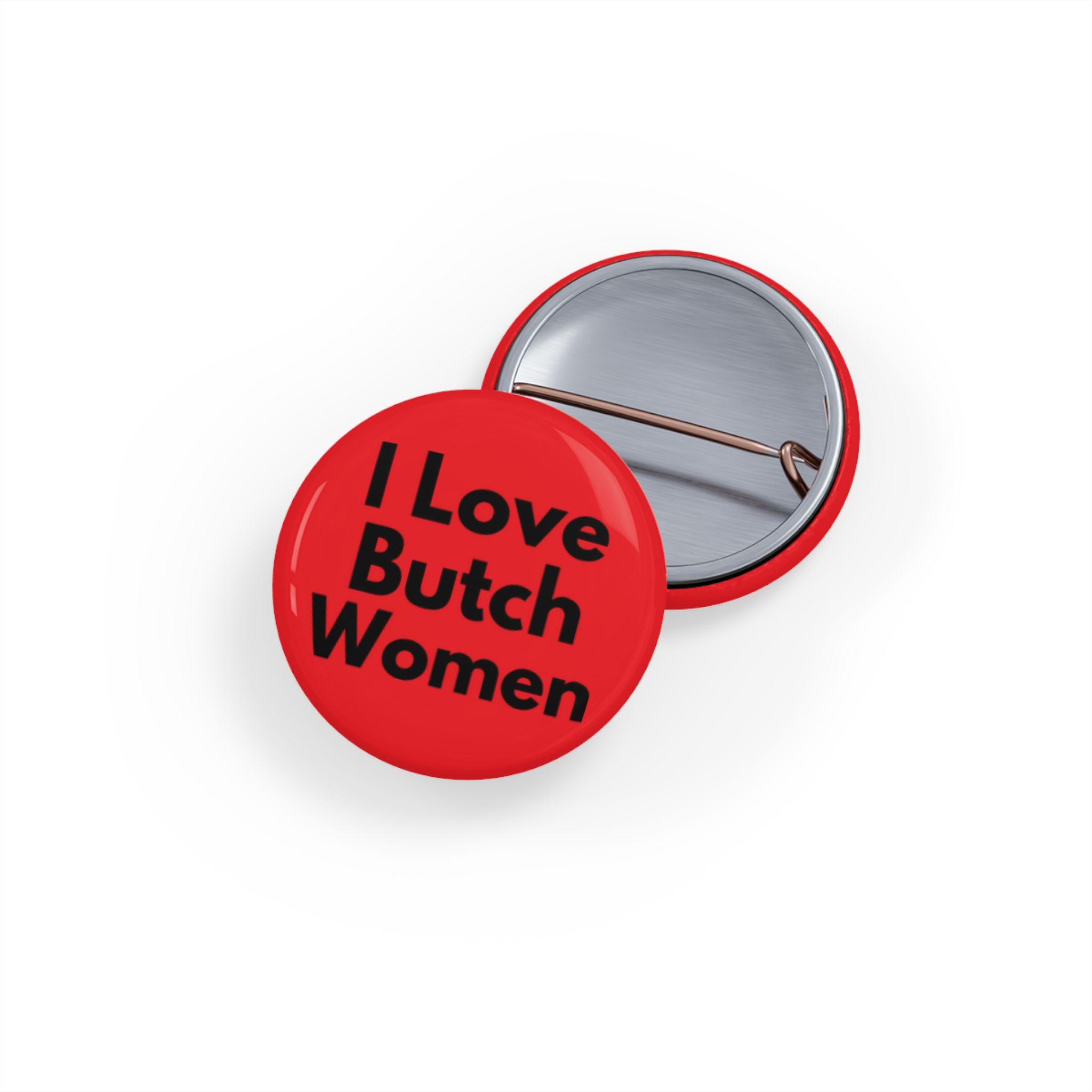 I Love Butch Women (pin/button, 4 Sizes) Lesbian Pride Badge
