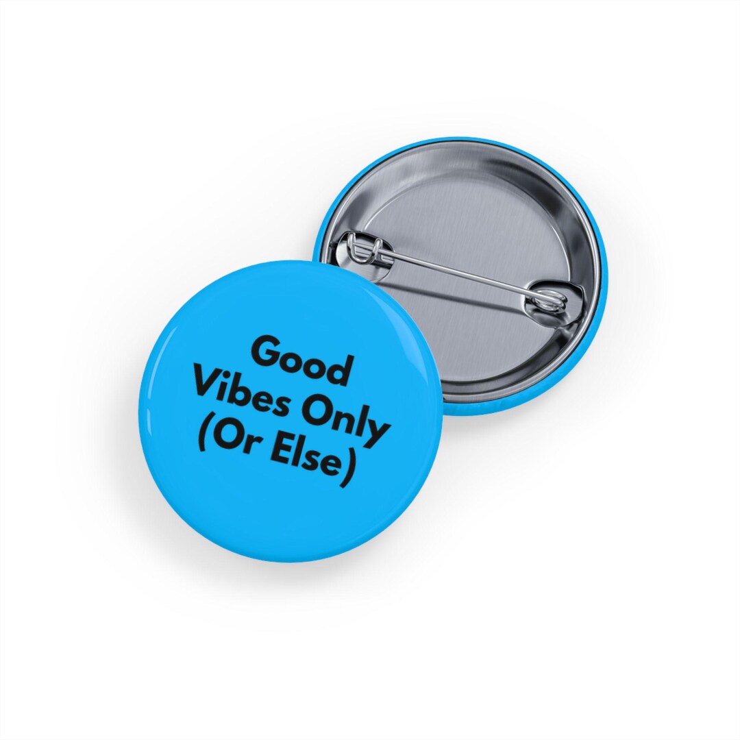 Positive Or Else Good Vibes Only - or Else (pin/button/badge) - Positive Energy, Fun ...