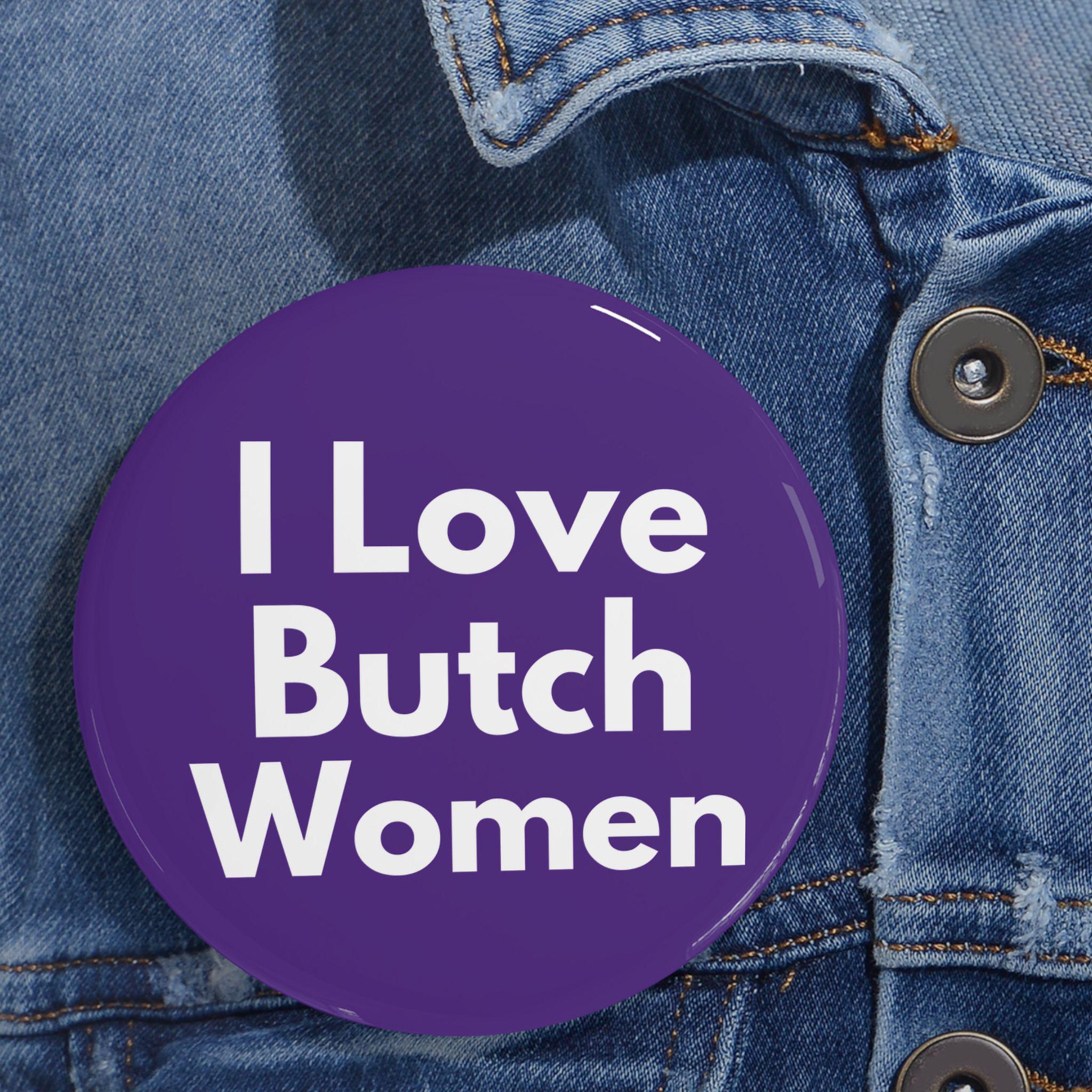 I Love Butch Women (pin/button, 4 Sizes) Lesbian Pride Badge