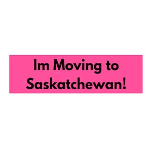 Im Moving to Saskatchewan Bumper Sticker - Prairie Sapphic Country Emo Girl Decal - Viral Song - Pink Pony Vinyl Car Sticker (3 Sizes)