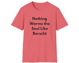 Nothing Warms the Soul like Borscht (Unisex Softstyle T-Shirt) Ukrainian Foodie, Slavic Pride Tee, Comfort Food Lover Gift - Black Font