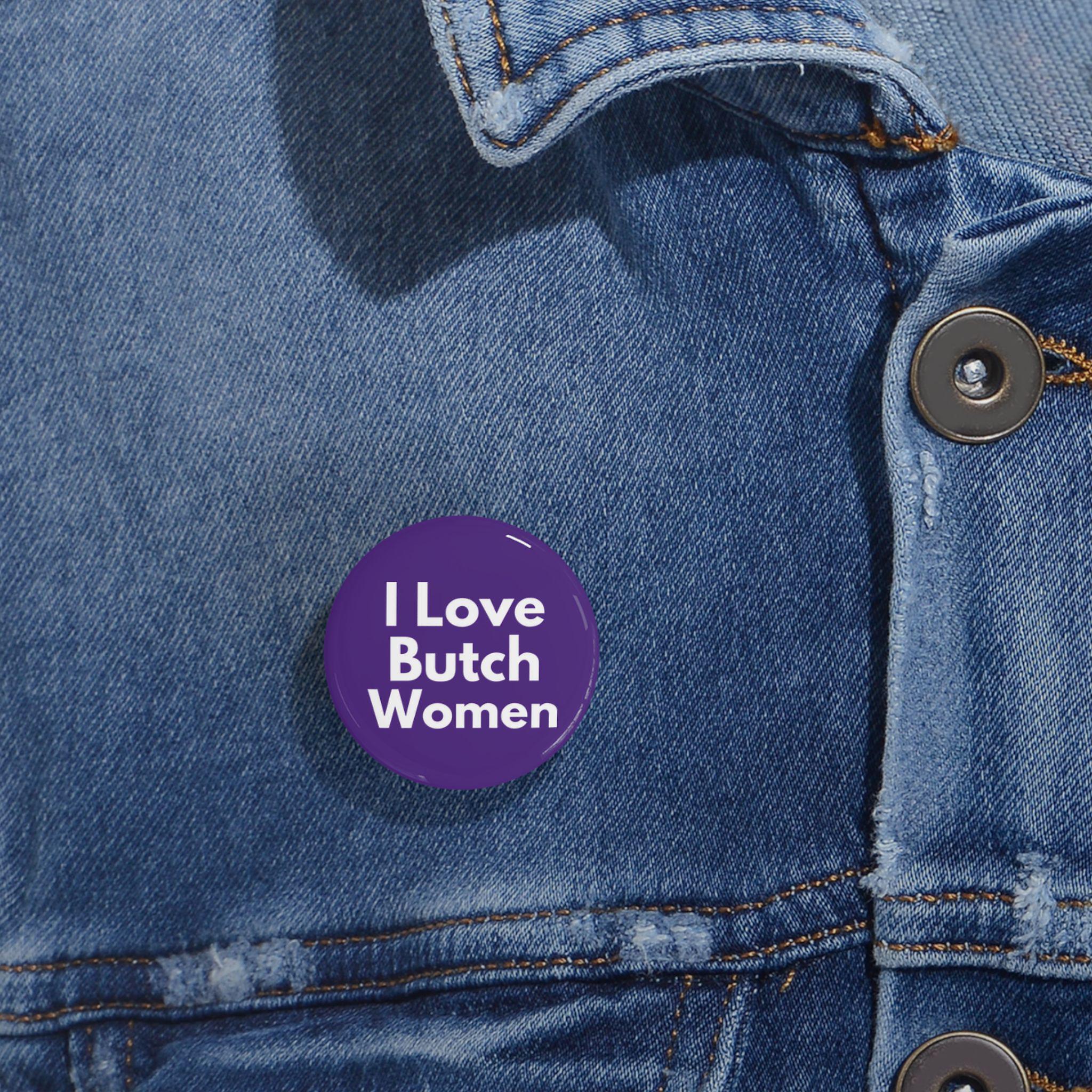 I Love Butch Women (pin/button, 4 Sizes) Lesbian Pride Badge