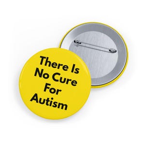There Is No Cure For Autism (pin/button) Neurodiversity Pride, ASD Awareness, Acceptance Badge - Yellow