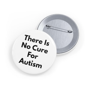 There Is No Cure For Autism (pin/button) Neurodiversity Pride, ASD Awareness, Acceptance Badge - White