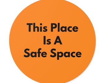This Place Is A Safe Space - Round Sticker, 5 sizes - Indoor/Outdoor Waterproof Sticker - Orange