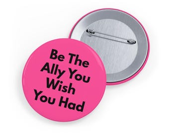 Be The Ally You Wish You Had (pin/button, 4 sizes) LGBTQ Support Button, Inclusivity Badge, Diversity, Allyship - Pink