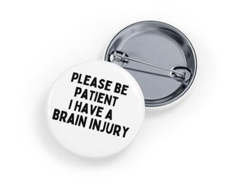 Please Be Patient I Have a Brain Injury Pin/Button - TBI Advocacy, Invisible Disability Awareness, Concussion, Head Trauma, Cognitive, White
