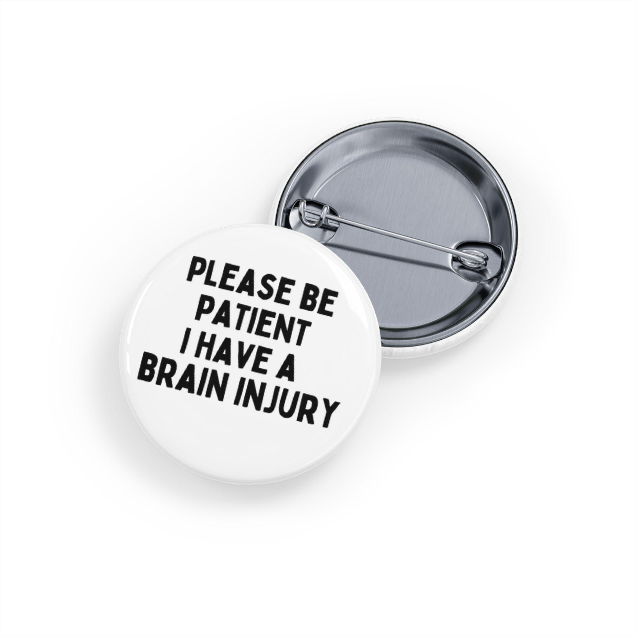 Please Be Patient I Have a Brain Injury Pin/Button - TBI Advocacy, Invisible Disability Awareness, Concussion, Head Trauma, Cognitive, White