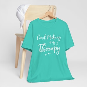 Card Making is My Therapy T-Shirt for Paper Crafters