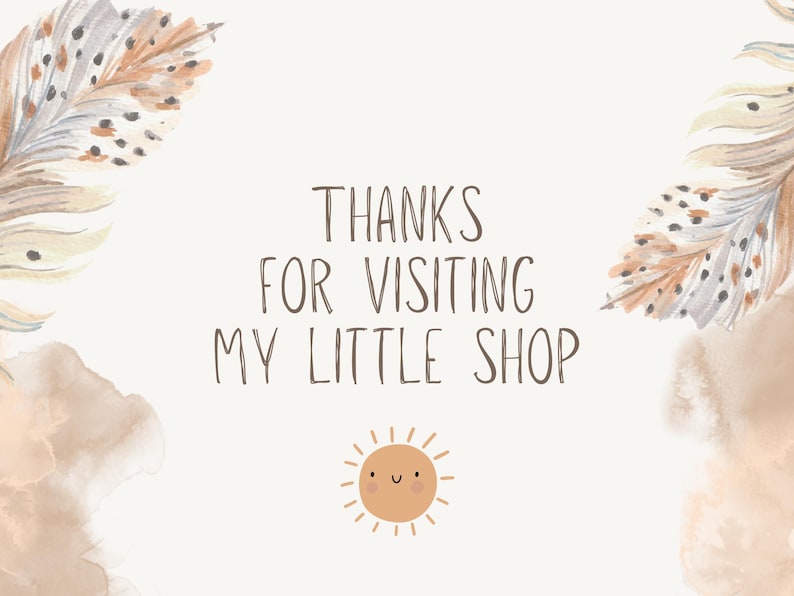 May include: A light beige background with the text "THANKS FOR VISITING MY LITTLE SHOP" in brown. The image includes watercolor feathers and a smiling sun illustration. The overall theme is a welcoming message.