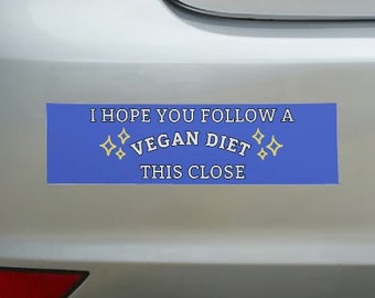 I Hope You Follow A Vegan Diet This Close Bumper Sticker