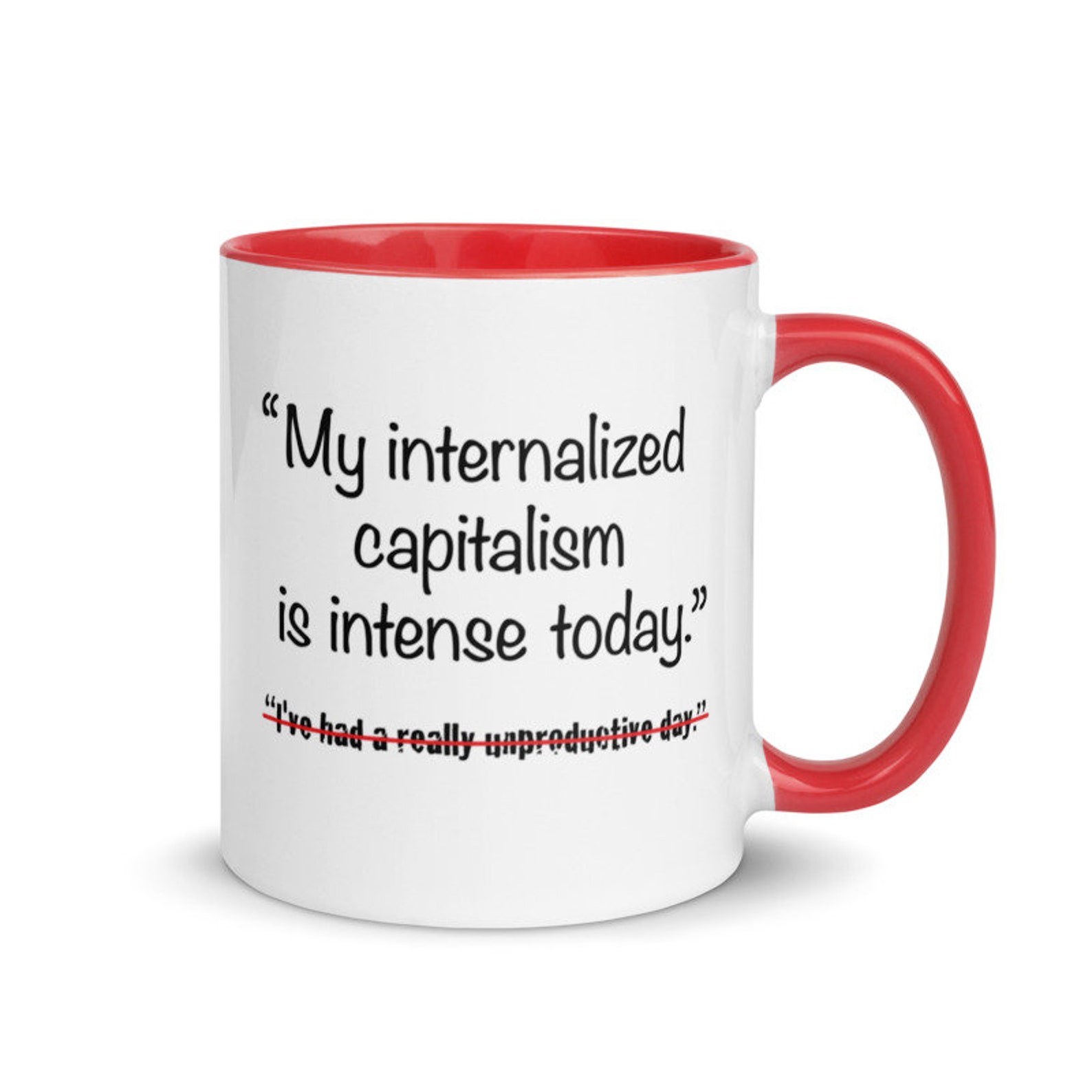 Image of white mug with red handle and red inside. There are small words crossed out in a red line near the bottom: I've had a really unproductive day. Instead, it says in much larger black letters above: My internalized capitalism is intense today.