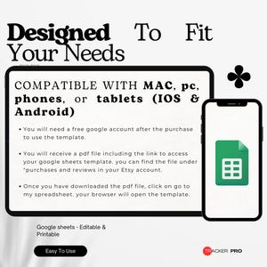 May include: A digital product image with the text "Designed To Fit Your Needs." It shows a tablet and a phone, both displaying a spreadsheet icon. The text indicates compatibility with Mac, PC, phones, and tablets. Additional text includes "Google sheets - Editable & Printable."