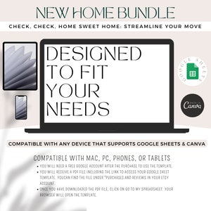 May include: A digital illustration of a laptop with the text "DESIGNED TO FIT YOUR NEEDS" on the screen. The laptop is surrounded by a white background with the text "NEW HOME BUNDLE" at the top and "CHECK, CHECK, HOME SWEET HOME: STREAMLINE YOUR MOVE" below. The image also includes a Google Sheets logo and the text "COMPATIBLE WITH ANY DEVICE THAT SUPPORTS GOOGLE SHEETS & CANVA" and "COMPATIBLE WITH MAC, PC, PHONES, OR TABLETS".