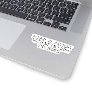Please Be Patient With Me I&#39;m From The 1900s Sticker Funny Sticker Millennial Sticker Millennial Joke Millennial Gift Decale Sticker