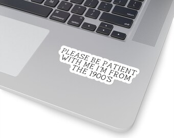 'Please Be Patient I'm From The 1900s' Vinyl Sticker - Waterproof, Vintage Humour Decal