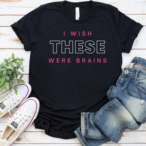 I Wish These Were Brains, Women T-Shirt, Funny Tee, Funny T-Shirt, Women&#39;s Short Sleeve Tee, Women&#39;s Funny Shirt