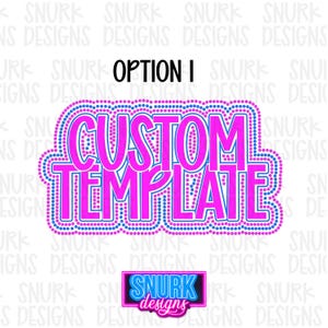 May include: A graphic design featuring the text "CUSTOM TEMPLATE" in a bold, pink font with a dotted blue and pink outline. The word "OPTION I" is above the text. A smaller logo with the text "SNURK designs" is at the bottom.