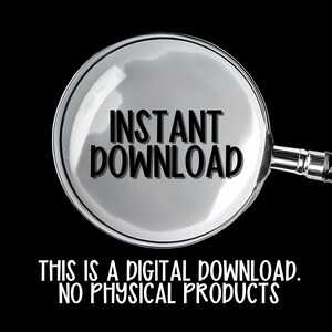 May include: A magnifying glass with the words "INSTANT DOWNLOAD" in bold black letters. Below the magnifying glass, the text reads "THIS IS A DIGITAL DOWNLOAD. NO PHYSICAL PRODUCTS" on a black background.