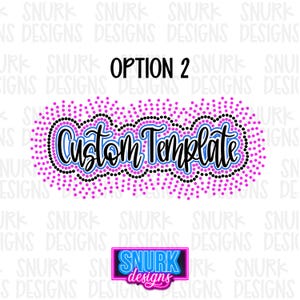 May include: A graphic design with the text "Custom Template" in a stylized font, outlined in black and blue, surrounded by pink dots. The word "OPTION 2" is above the text. A logo with the text "SNURK designs" is at the bottom.