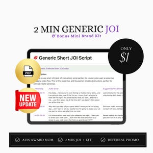 以下が含まれることがあります： ピンクと白のデジタルタブレットで、2分間の汎用JOIのスクリプトが表示されています。スクリプトのタイトルは「Generic Short JOI Script」で、タイムスタンプ、音声スクリプト、ビデオディレクションの提案が含まれています。タブレットは、ピンクと白の枠で囲まれており、上部には「2 MIN GENERIC JOI & Bonus Mini Brand Kit」というテキストが表示されています。タブレットの左側には、「NEW UPDATE」というテキストが黄色いボックスに入っています。タブレットの左側には、「PDF」というテキストが書かれた黄色の円があります。タブレットの右側には、「ONLY $1」というテキストが書かれた黒い円があります。画像の下部には、「AVN AWARD NOM」、「2 MIN JOI + KIT」、「REFERRAL PROMO」というテキストがチェックボックスに入っています。