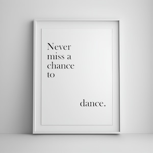 Never miss a chance to dance, Gift for Dancer, Dancing wall art, Dance Poster, Dance Print, Dance Studio Poster, gifts for her