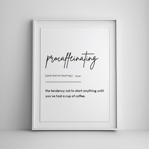 May include: Black and white printable wall art with the word "procaffeinating" defined as "the tendency not to start anything until you've had a cup of coffee."