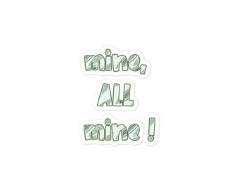 mine, ALL mine! Sticker