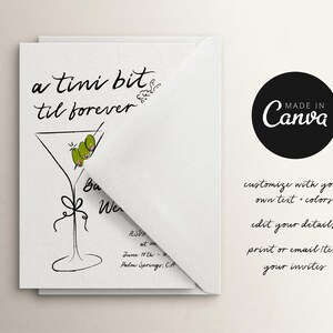 May include: A white card with black text that reads "a tini bit til forever". The card features a black and white illustration of a martini glass with green olives. The text "MADE IN Canva" is in a black circle with white text. The text "customize with your own text colors edit your details print or email text your invites" is in black text.